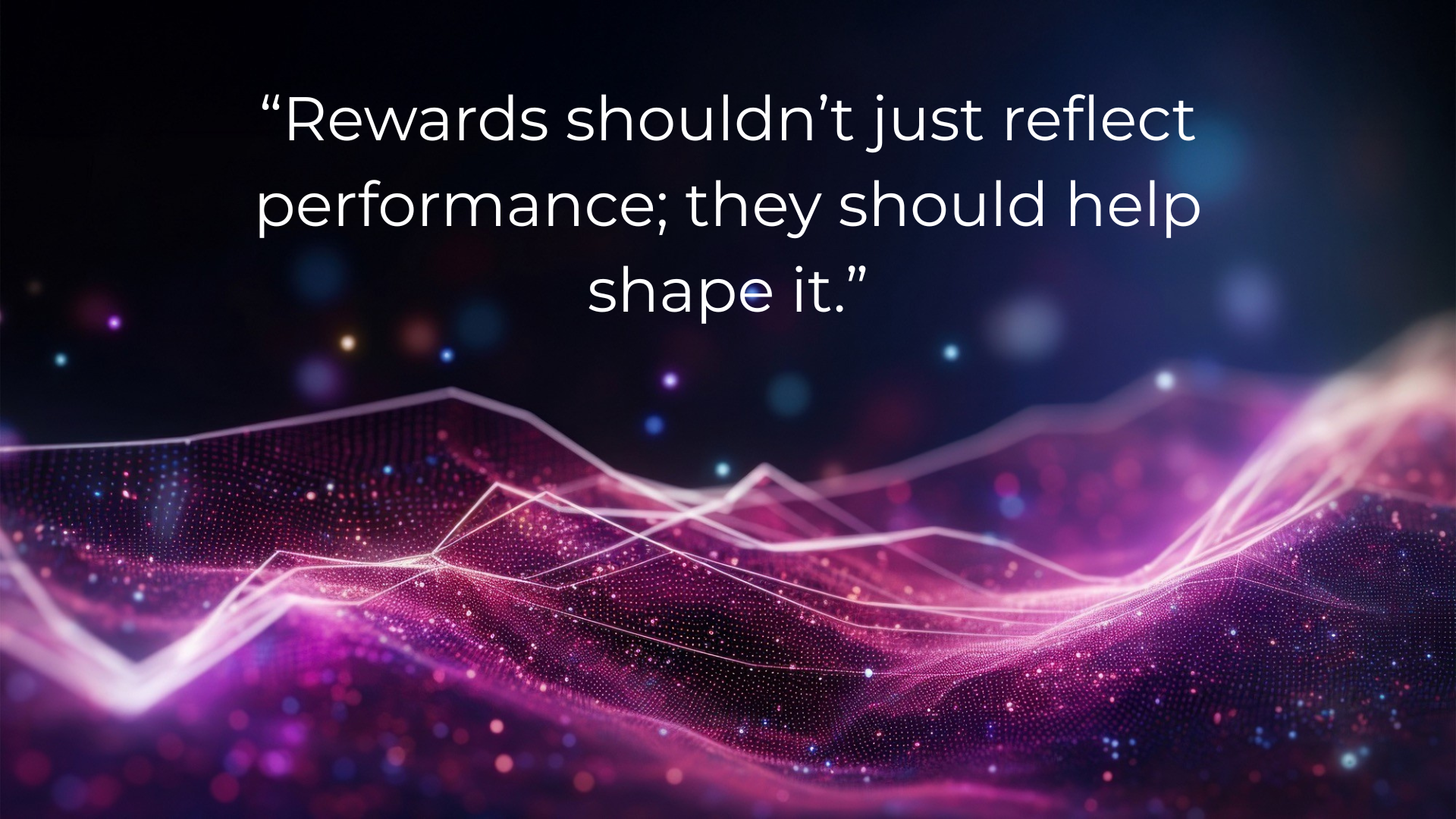 Abstract digital landscape with glowing pink and purple lines over a dark background. Centered white text reads: Rewards shouldn’t just reflect performance; they should help shape it.