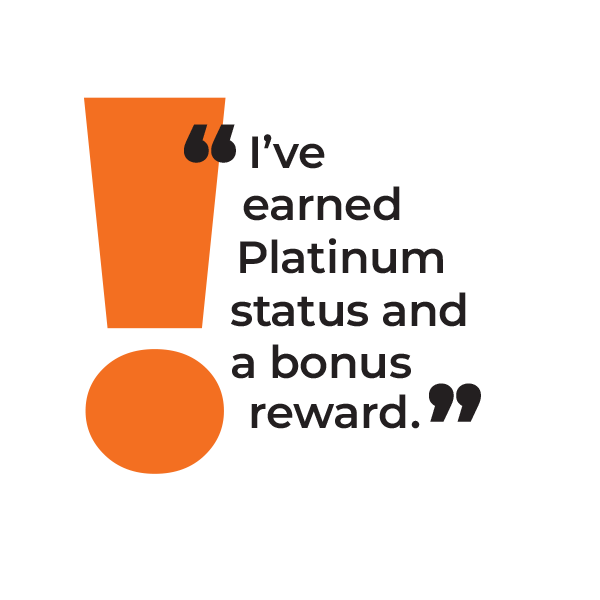A large orange exclamation mark next to the text, “I’ve earned Platinum status and a bonus reward.” in black font.