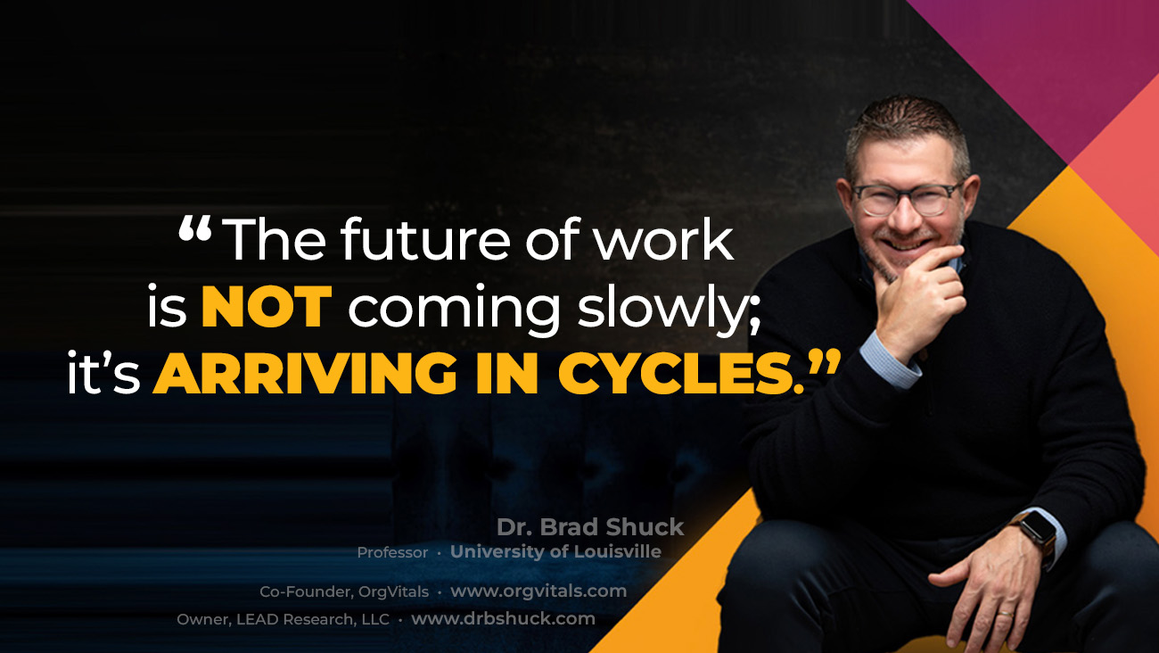 A man in glasses and a suit sits smiling next to a quote: “The future of work is NOT coming slowly; it’s ARRIVING IN CYCLES.” The text credits Dr. Brad Shuck, with website and professional details below.