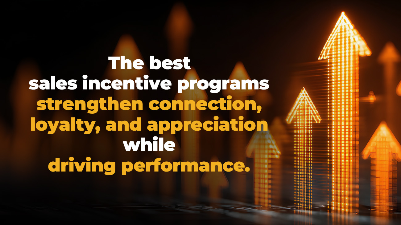 Text reads: “The best sales incentive programs strengthen connection, loyalty, and appreciation while driving performance.” Background has glowing orange arrows pointing upward, symbolizing growth and success.