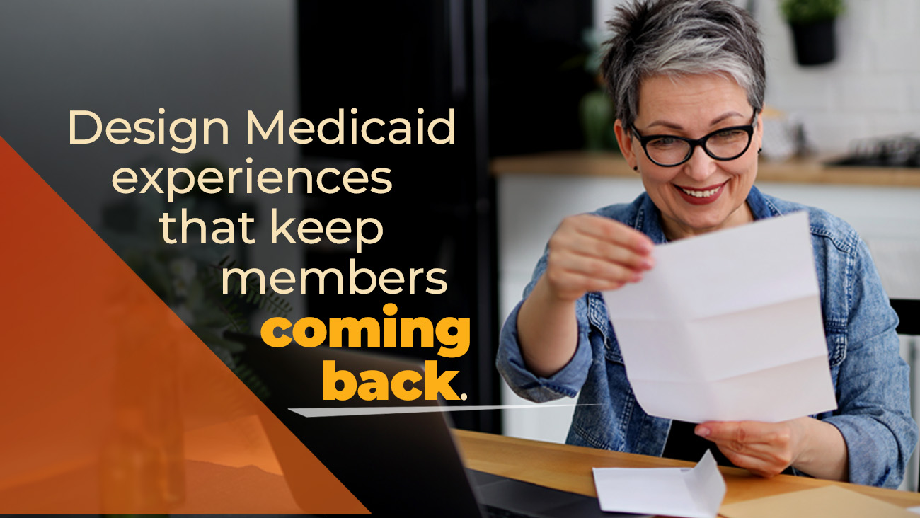 Smiling older woman with short gray hair and glasses looks at a letter while sitting at a table with a laptop. Text reads: Design Medicaid experiences that keep members coming back.