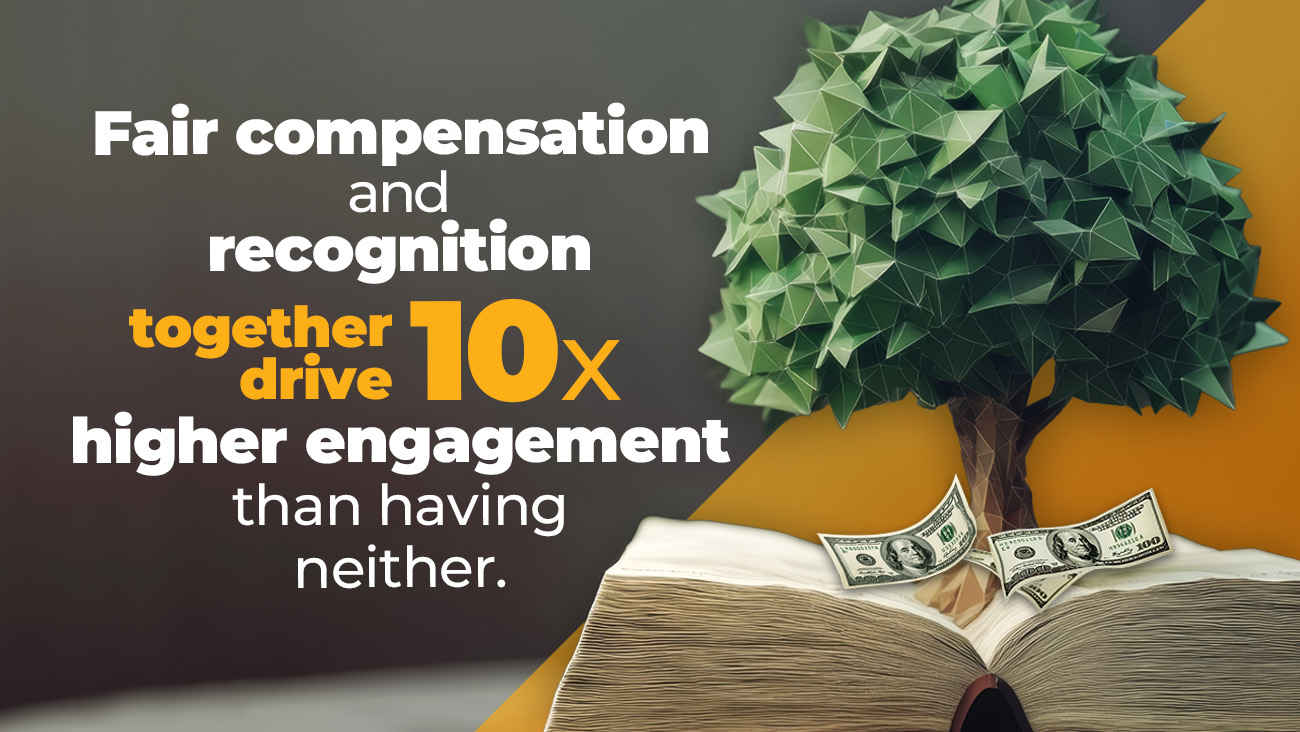 A 3D paper tree grows from an open book with dollar bills at the base; text reads, “Fair compensation and recognition together drive 10x higher engagement than having neither.”.