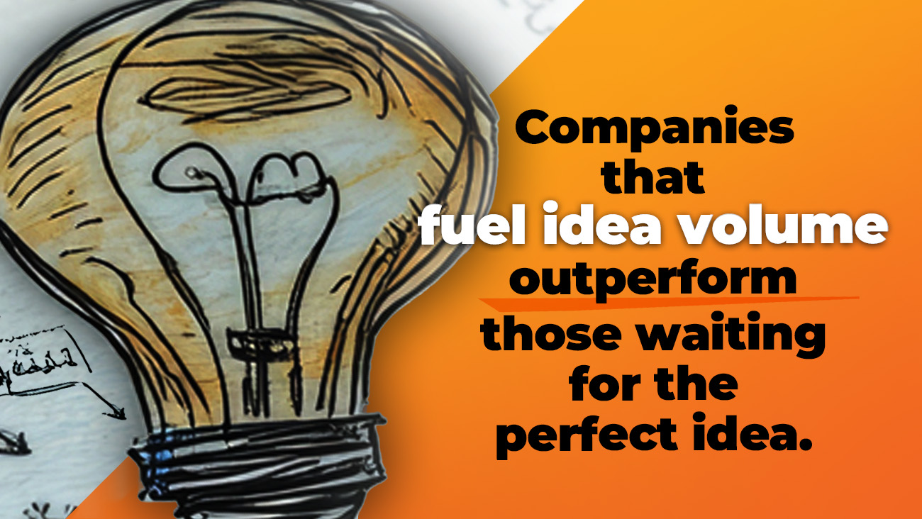 A yellow lightbulb sketch next to the words: Companies that fuel idea volume outperform those waiting for the perfect idea, on an orange background.